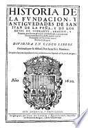 Historia de la fundacion, y anitguedades de San Juan de la Pena, y de los Reyes de Sobrarve, Aragon, y Nauarra, que dieron principio a su Real casa (etc.)