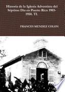 Historia de la Iglesia Adventista del Séptimo Día en Puerto Rico desde 1903 hasta el1950 TI
