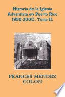 Historia de la Iglesia Adventista del Séptimo Día en Puerto Rico desde 1950 hasta el 2000. TII.