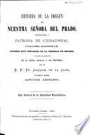 Historia de la imágen de Nuestra Señora del Prado, fundadora y patrona de Ciudad-Real ...