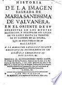 Historia de la imagen sagrada de Maria Santissima de Valvanera, en el oriente de su hermosura en los Montes Distercios, y eclypsi de sus luces en un noble hasta la plenitud de su candor en la aurora, que se descubrio en su hallazgo, etc