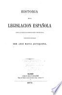 Historia de la legislación española, desde los tiempos más remotos hasta nuestros días, nuevamente escrita
