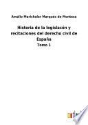 Historia de la legislacón y recitaciones del derecho civil de España