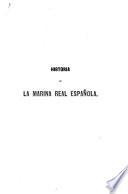 Historia de la marina real Española desde el descubrimiento de las Americas hasta la batalla de Trafalgar, con las biografias de nuestros mas celebres almirantes. [Continued and completed by J. March y Labores. Edited by D. C. de Vila and J. Manini.]