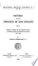 Historia de la práctica de los ejercicios espirituales de San Ignacio de Loyola...: Desde la muerte de San Ignacio hasta la promulgación del directorio oficial (1556-1599)