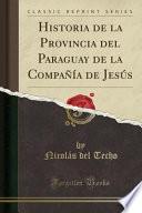 Historia de la Provincia Del Paraguay de la Compañía de Jesús (Classic Reprint)