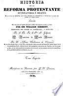 Historia de la Reforma Protestante en Inglaterra é Irlanda, en la cual se demuestra que dicha reforma ha empobrecido y degradado la masa del pueblo en ambos países, escrita en una serie de cartas ... Traducida ... por D. Alfonso Chalumeau de Verneuil