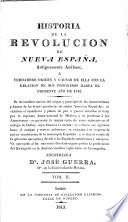 Historia de la revolucion de Nueva España, ò verdadero origen y causas de ella con la relacion de sus progresos hasta el presente año de 1813. ... Va agregada al fin una corta disertacion para probar la predicacion del Evangelio en la America muchos siglos antes de la conquista