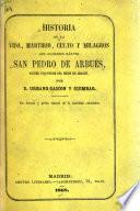 Historia de la vida, martirio, culto y milagros del glorioso mártir San Pedro de Arbués, primer inquisidor del Reino de Aragon