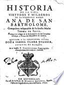 Historia de la vida, virtudes y milagros de la venerable Madre Ana de San Bartholome, compañera inseparable de la sancta Madre Teresa de Jesus, propagadora insigne de la reformacion de las Carmelitas descalças, y Priora del Monasterio de Anberes, etc