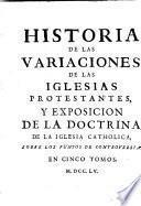 Historia de las variaciones de las Iglesias protestantes y exposición de la doctrina... católica sobre los puntos de controversia