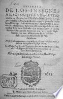 Historia de los insignes Milagros que la Magestad divina ha obrado por el Rosario santissimo de la Virgen soberana su madre, desde el tiempo del glorioso Padre Santo Domingo hasta el año 1612, etc