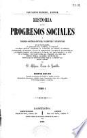 Historia de los progresos sociales, ó Cuadros histórico-críticos, filosóficos y estadísticos de las instituciones, la legislacion civil y criminal, la industria [&c.].