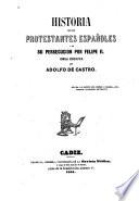 Historia de Los Protestantes Españoles Y de Su Persecucion Por Felipe II.