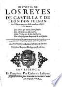 Historia de los reyes de Castilla y de Leon: Don Fernando el Magno, primero deste nombre; Don Sancho, Don Alonso sexto, Dona Urraka, hija de Don Alonso sexto, Don Alonso septimo, emperador de las Espanas