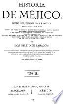 Historia de Méjico, desde sus tiempos mas remotos hasta nuestros días, escrita en vista de todo lo que de irrecusable han dado á luz los mas caracterizados historiadores, y en virtud de documentos auténticos, no publicados todavía, tomados del Archivo nacional de Méjico, de las bibliotecas públicas, y de los preciosos manuscritos que, hasta hace poco, existían en las de los conventos de aquel país