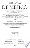 Historia de Méjico, desde sus tiempos mas remotos hasta nuestros días, escrita en vista de todo lo que de irrecusable han dado á luz los mas caracterizados historiadores, y en virtud de documentos auténticos, no publicados todavía, tomados del Archivo nacional de Méjico, de las bibliotecas públicas, y de los preciosos manuscritos que, hasta hace poco, existían en las de los conventos de aquel país
