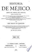Historia de Méjico, desde sus tiempos mas remotos hasta nuestros días, escrita en vista de todo lo que de irrecusable han dado á luz los mas caracterizados historiadores, y en virtud de documentos auténticos, no publicados todavía, tomados del Archivo nacional de Méjico, de las bibliotecas públicas, y de los preciosos manuscritos que, hasta hace poco, existían en las de los conventos de aquel país