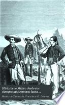 Historia de Méjico desde sus tiempos mas remotos hasta nuestros dias