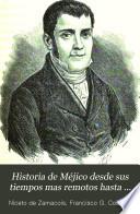 Historia de Méjico desde sus tiempos mas remotos hasta nuestros dias