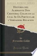 Historia del Almirante Don Cristobal Colon en la Cual Se Da Particular y Verdadera Relacion (Classic Reprint)