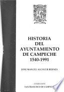 Historia del Ayuntamiento de Campeche, 1540-1991