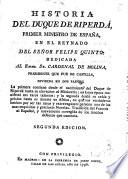 Historia del duque de Riperdá, Primer ministro de España, en el reynado del señor Felipe Quinto ...