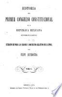 Historia del primero y segundo congresos constitucionales de la Republica mexicana ...