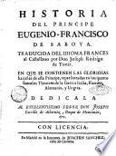 Historia del principe Eugenio-Francisco de Saboya. Traducida del idioma frances al castellano por don Joseph Rodrigo de Tovàr. En que se contienen las gloriosas hazañas de este principe, representadas en los quatro famosos theatros de la guerra Italia, Flandes, Alemania, y Ungrìa. Dedicala al excelentissimo señor don Joseph Carillo de Albornòz, ..