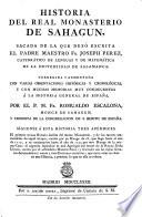 Historia del real monasterio de Sahagun, sacada de la que dexó escrita ... J. Perez ... Corregida y aumentada con varias observaciones históricas y cronologicas, y con muchas memorias muy conducentes á la historia general de España, por ... R. Escalona ... Siguense á esta historia tres apendices, etc