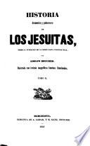 Historia dramática y pintoresca de los Jesuitas, desde la fundación de la órden hasta nuestros dias