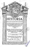 Historia ecclesiastica de España primera \- segunda! parte que contiene cinco centurias en que se trata del principio y progressos que tuuo la religion christiana en España, y de los santos martires, confessores, obispos, y concilios que vuo enella hasta el año de. 500. del nacimiento de Christo. ... Por el doctor D. Francisco de Padilla ..