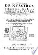 Historia eclesiastica de nuestros tiempos, que es compendio de los excelentes frutos que ellos el estado eclesiastico y sagradas religiones han hecho y hazen, en la conuersion de idolatras y reducion de hereges. ... Por el P.F. Alonso Fernandez, de la Orden de santo Domingo, ..