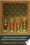 Historia general de España desde los tiempos primitivos hasta la muerte de Fernando VII