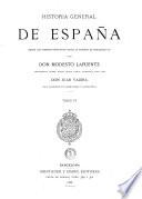 Historia general de España desde los tiempos primitivos hasta la muerte de Fernando VII por Modesto Lafuente continuada desde dicha epoca hasta nuestros dias