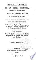 Historia general de la Iglesia Christiana desde su nacimiento hasta su ultimo estado de triunfante en el cielo