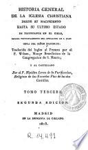 Historia general de la Iglesia Christiana desde su nacimiento hasta su ultimo estado de triunfante en el cielo