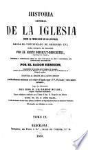 Historia general de la Iglesia ... obra escrita en francés por --- corregida y continuada desde el año 1719 hasta el 1852 por el Barón Henrion, traducida al español de la 5a edición y considerablemente aumentada en lo relativo a España según el P. Florez ...
