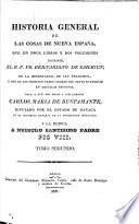 Historia General de las Cosas de Nueva España, que ... escribió el R.P. Fr. Bernardino de Sahagún ... Dala a luz con notas y suplementos Carlos Maria de Bustamante, etc