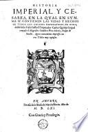Historia imperial y cesarea, en la qual en summa se contienen las vidas y hechos de todos los Cesares Emperadores de Roma, desde Iulio Cesar hasta el Emperador Carlos Quinto ...