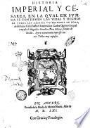 Historia imperial y cesarea, en la qual en summa se contienen las vidas y hechos de todos los cesares emperadores de Roma, desde Iulio Cesar hasta el emperador Carlos Quinto: la qual compuso el magnifico cauallero Pero Mexia, vezino de Seuilla