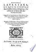 Historia Lauretana, en que se cuentan las translaciones, milagros y sucessos de la santa casa de nuestra Senora de Loreto compuesta en lengua latina ... traduzida en Castellano por Juan de Rojas
