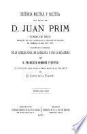 Historia militar y política del Exmo. Sr. D. Juan Prim, conde de Reus, marqués de los Castillejos y grande de España de primera clase, etc. etc., enlazada con la particular de la guerra civil en Cataluña y con la de Africa