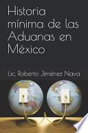 Historia Mínima de Las Aduanas En México
