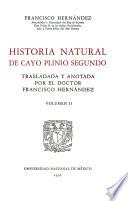 Historia natural de Cayo Plinio segundo. pt. 2. Trasladada y anotada por F. Hernandez. pt. 2a. Trasladados y anotados por G. de Huerta