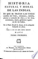 Historia natural y moral de las Indias, en que se tratan las cosas notables del cielo, elementos, metales, plantas y animales de ellas ; y los ritos, ceremonias, leyes, gobierno y guerras de los Indios...