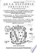 Historia pontifical y catolica. En la qual se contienen las vidas y hechos notables de todos los sumos pontifices Romanos. Con el discurso de la predicacion apostolica ... Con mas vna breue recapitulacion de las cosas de España, y la decendencia de los reyes della, desde Halarico primero, hasta don Felipe Segundo ... Compuesta y ordenada por el doctor Gonzalo de Yllescas ..