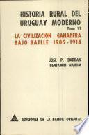 Historia Rural Del Uruguay Moderno: La civilización ganadera bajo Batlle (1905-1914)