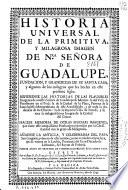 Historia universal de la primitiva, y milagrosa imagen de Ntra. Señora de Guadalupe, fundacion, y grandezas de su santa casa, y algunos de los milagros que ha hecho ...