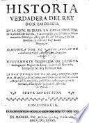 Historia verdadera del Rey Don Rodrigo, en la qual se trata la causa principal de la perdida de España ... Compuesta por el Sabio Alcayde Abulcacim Tarif Abentarique ... Nuevamente traduzida de la lengua Arabiga por Miguel de Luna